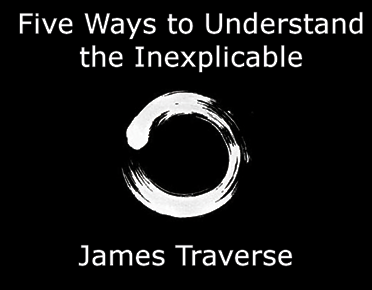 Five Ways to Understand the Inexplicable Five Ways to Understand the Inexplicable